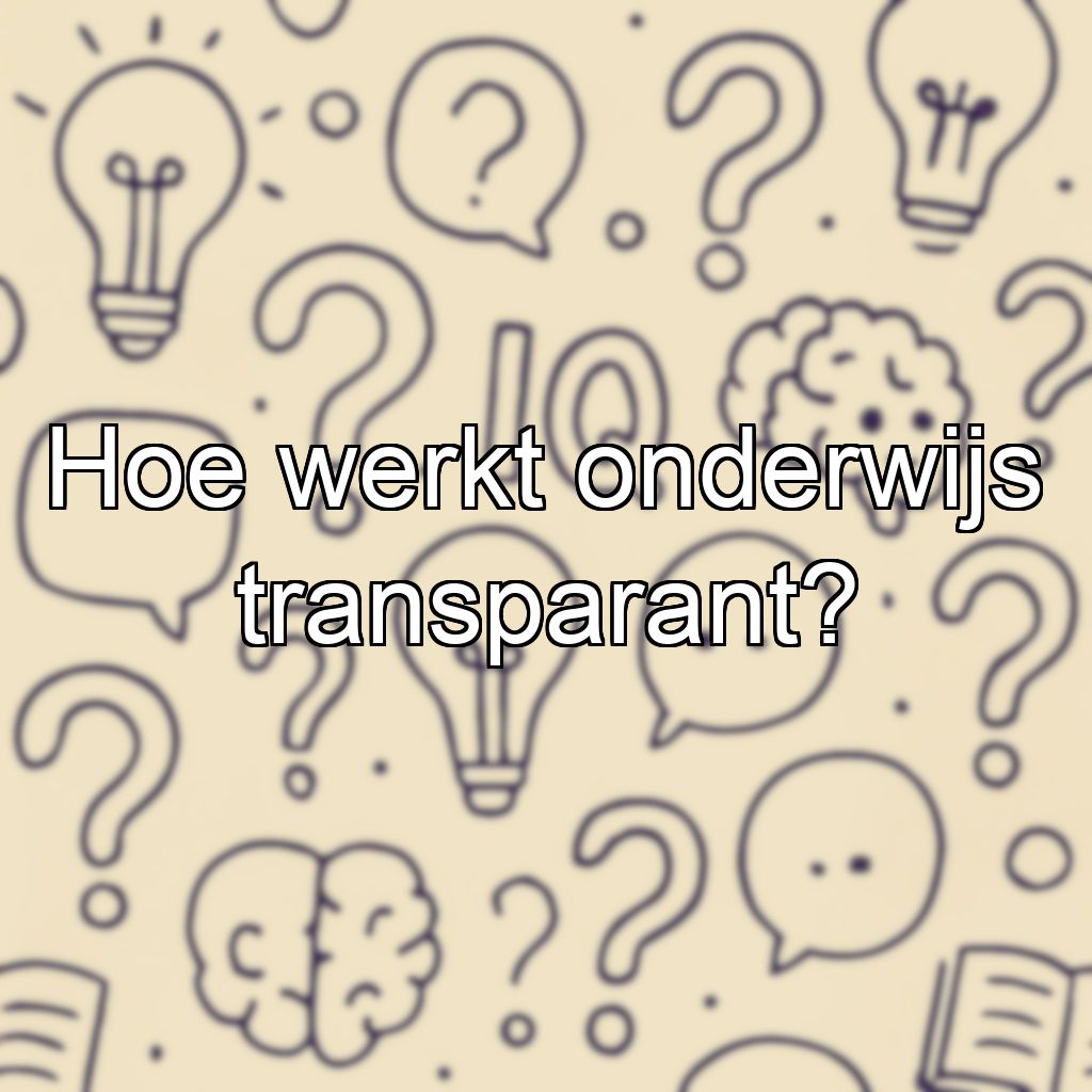 Hoe werkt onderwijs transparant?