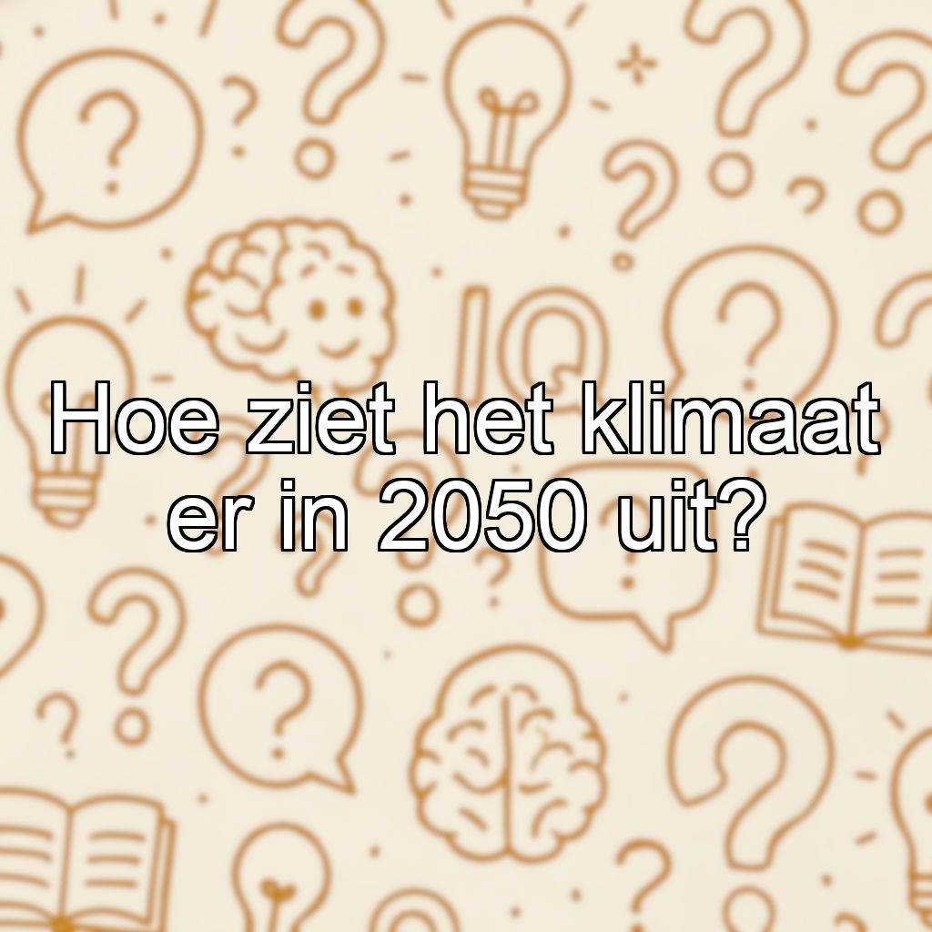 Hoe ziet het klimaat er in 2050 uit?