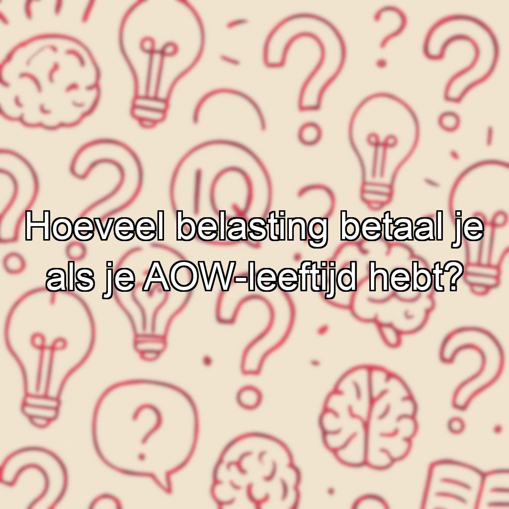 Hoeveel belasting betaal je als je AOW-leeftijd hebt?