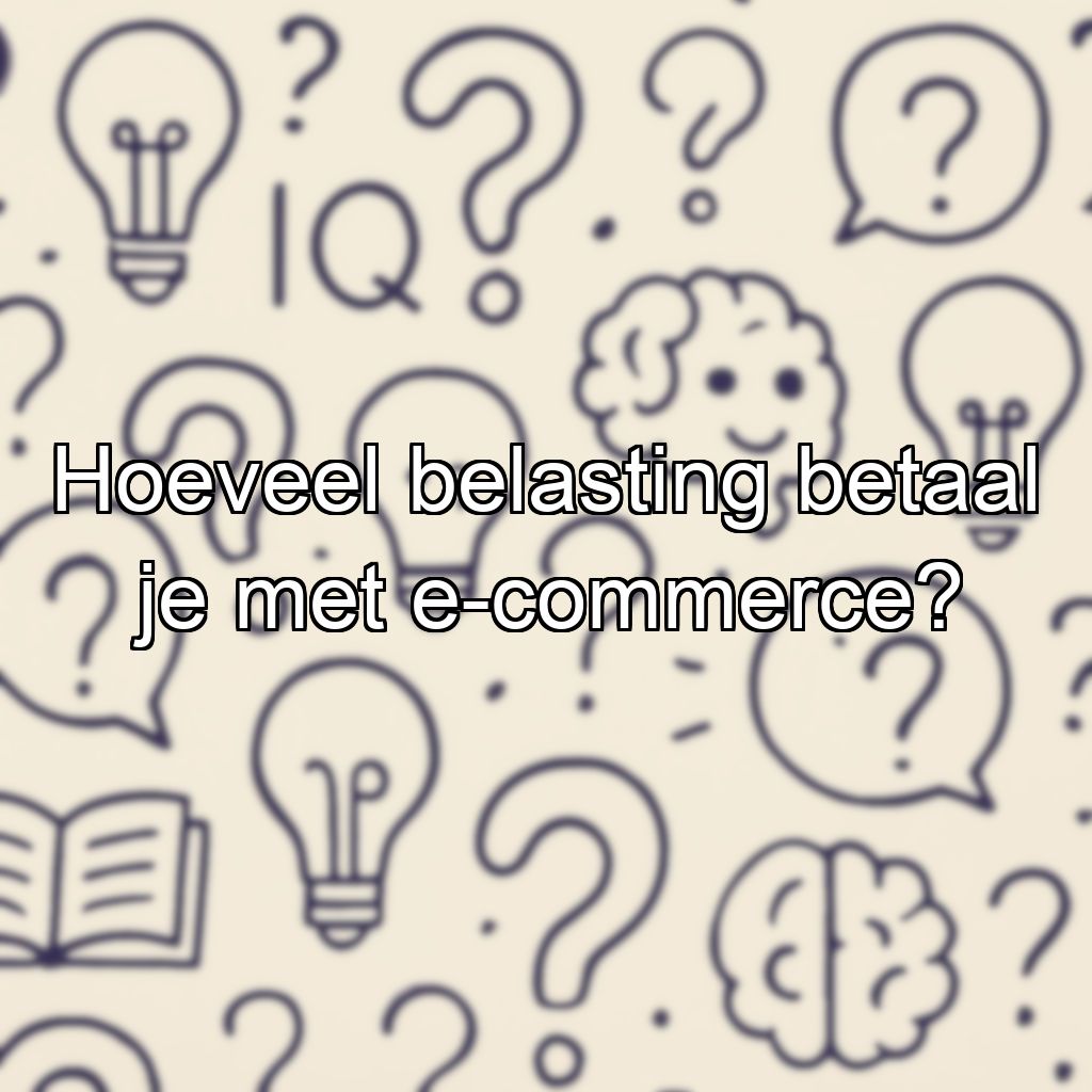 Hoeveel belasting betaal je met e-commerce?