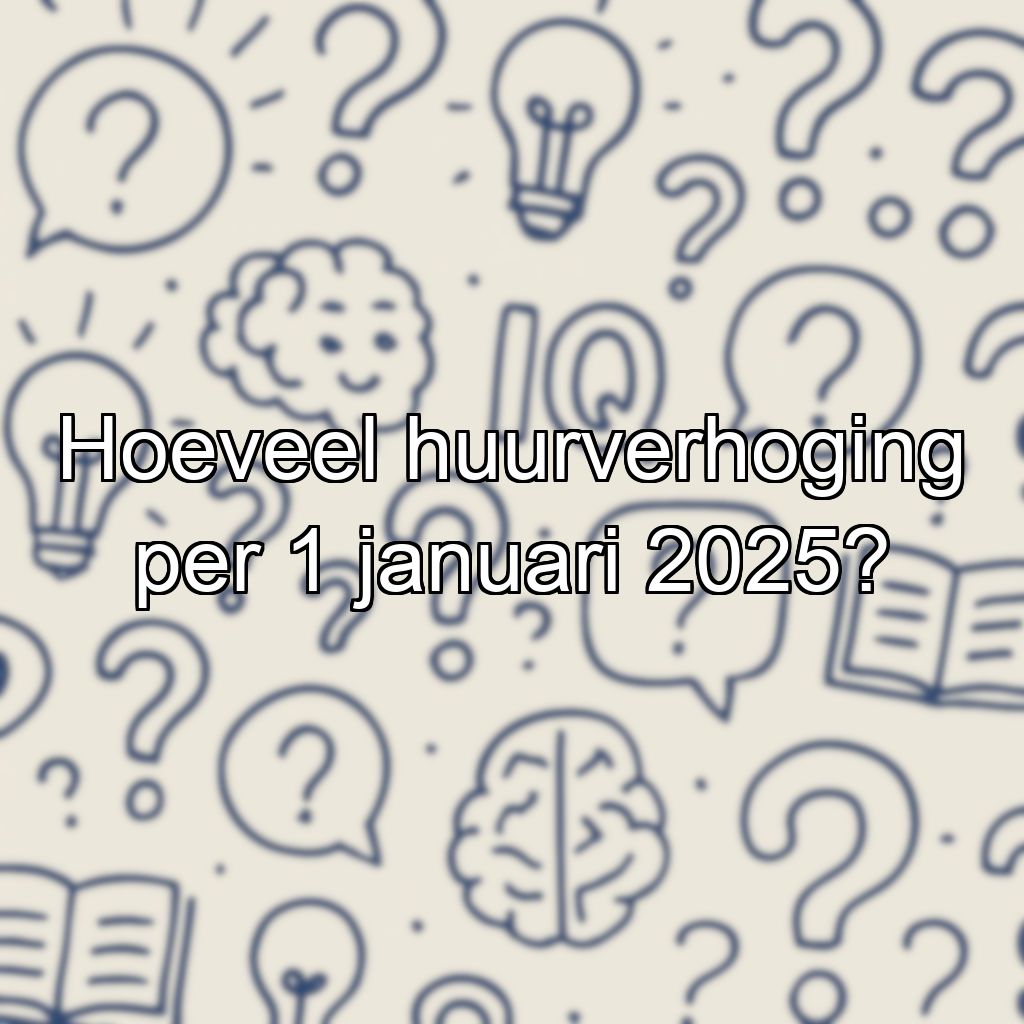 Hoeveel huurverhoging per 1 januari 2025?