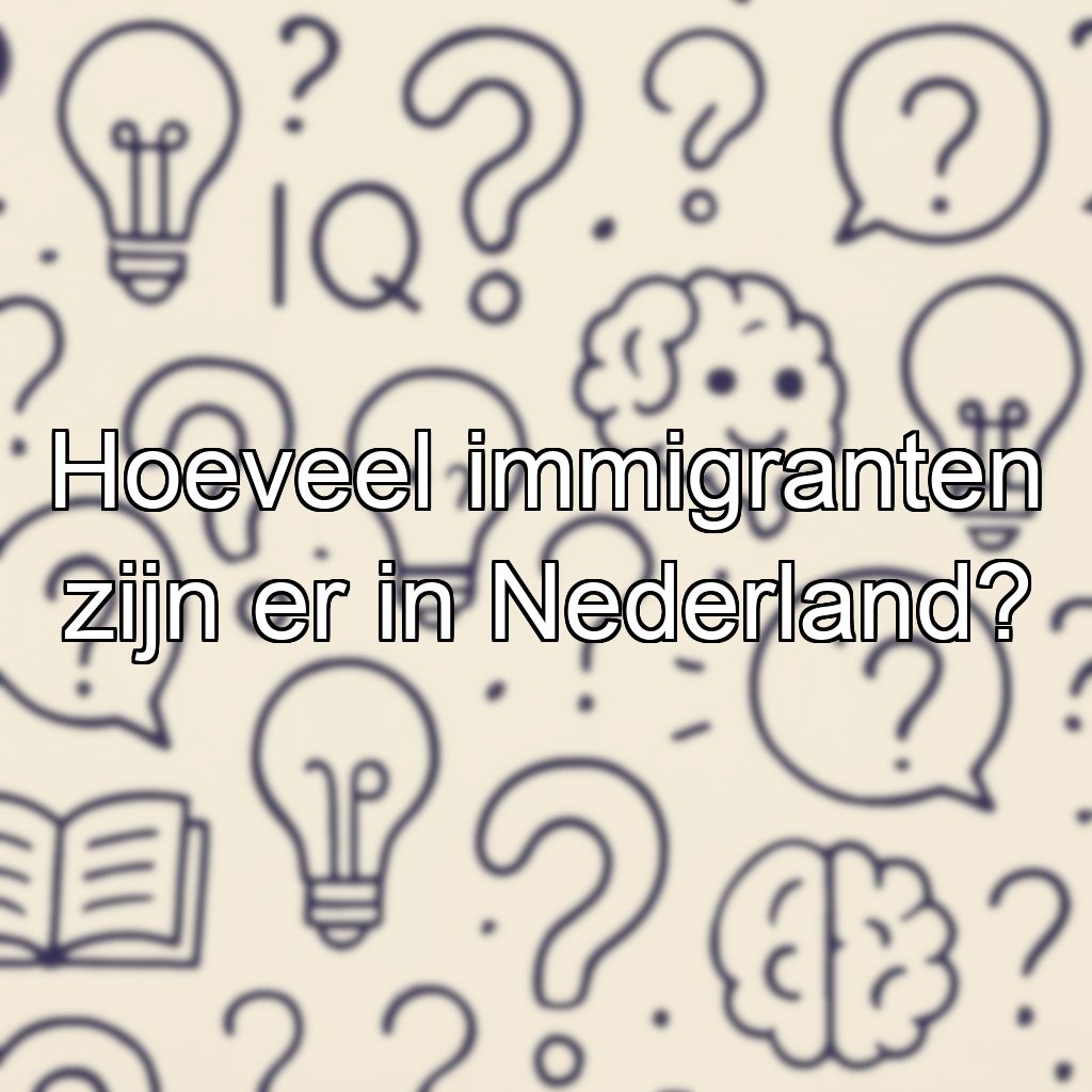 Hoeveel immigranten zijn er in Nederland?