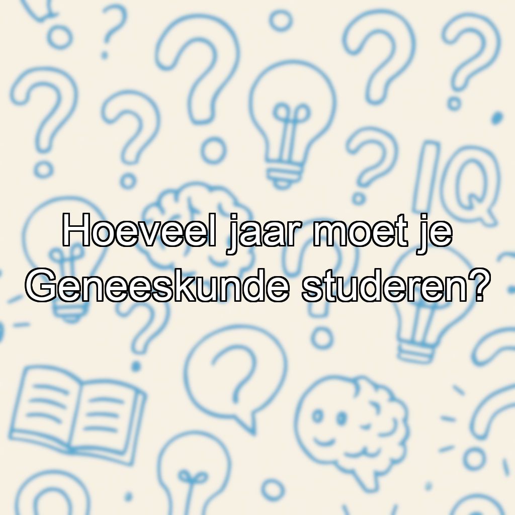 Hoeveel jaar moet je Geneeskunde studeren?