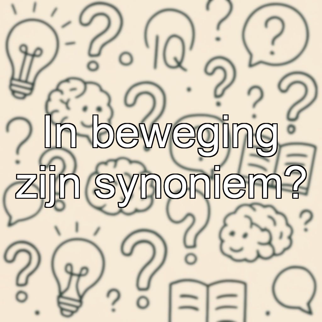 In beweging zijn synoniem?