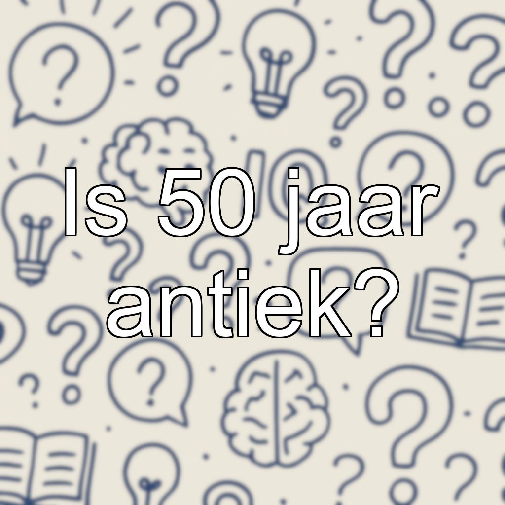 Is 50 jaar antiek?