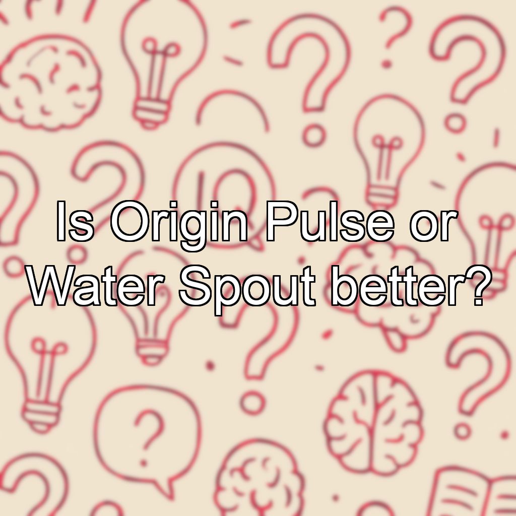 Is Origin Pulse or Water Spout better?