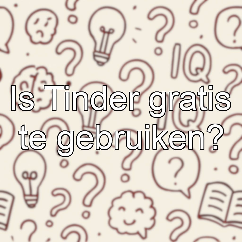 Is Tinder gratis te gebruiken?