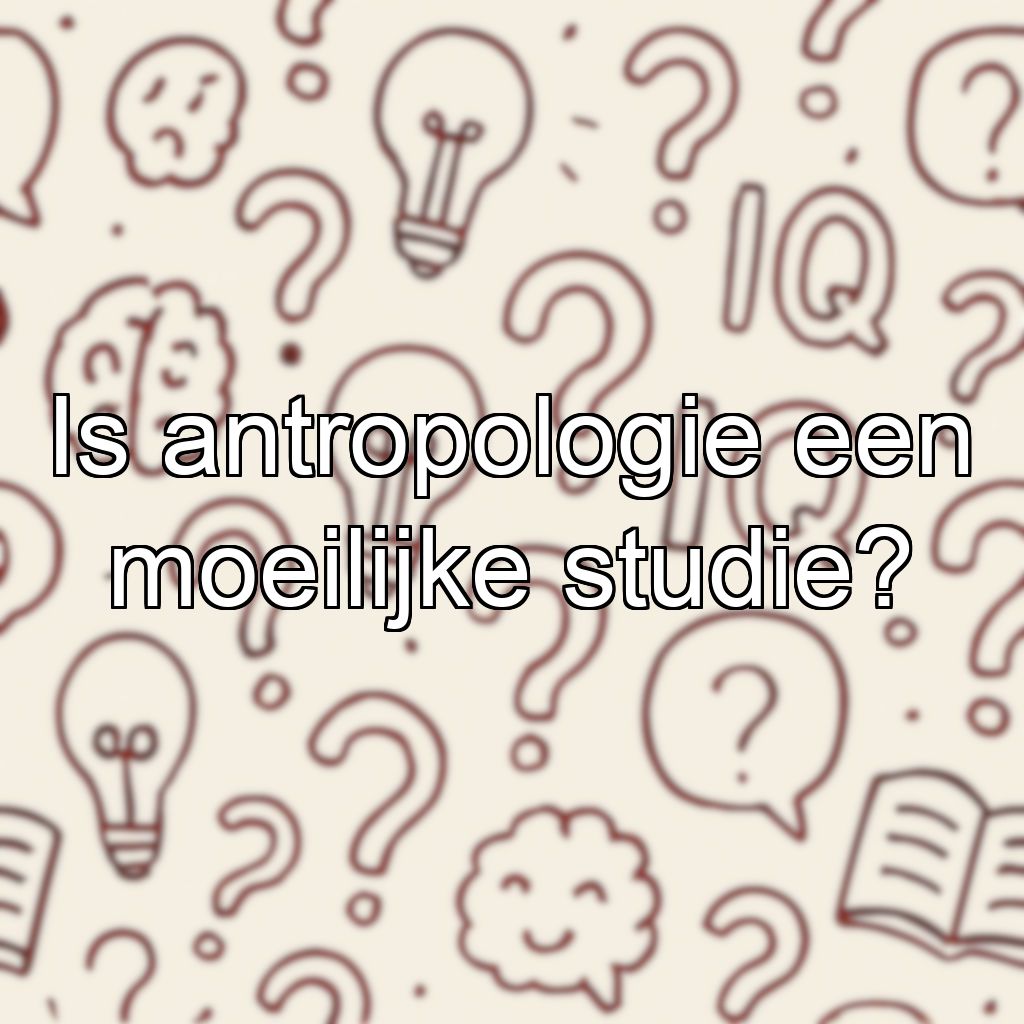Is antropologie een moeilijke studie?