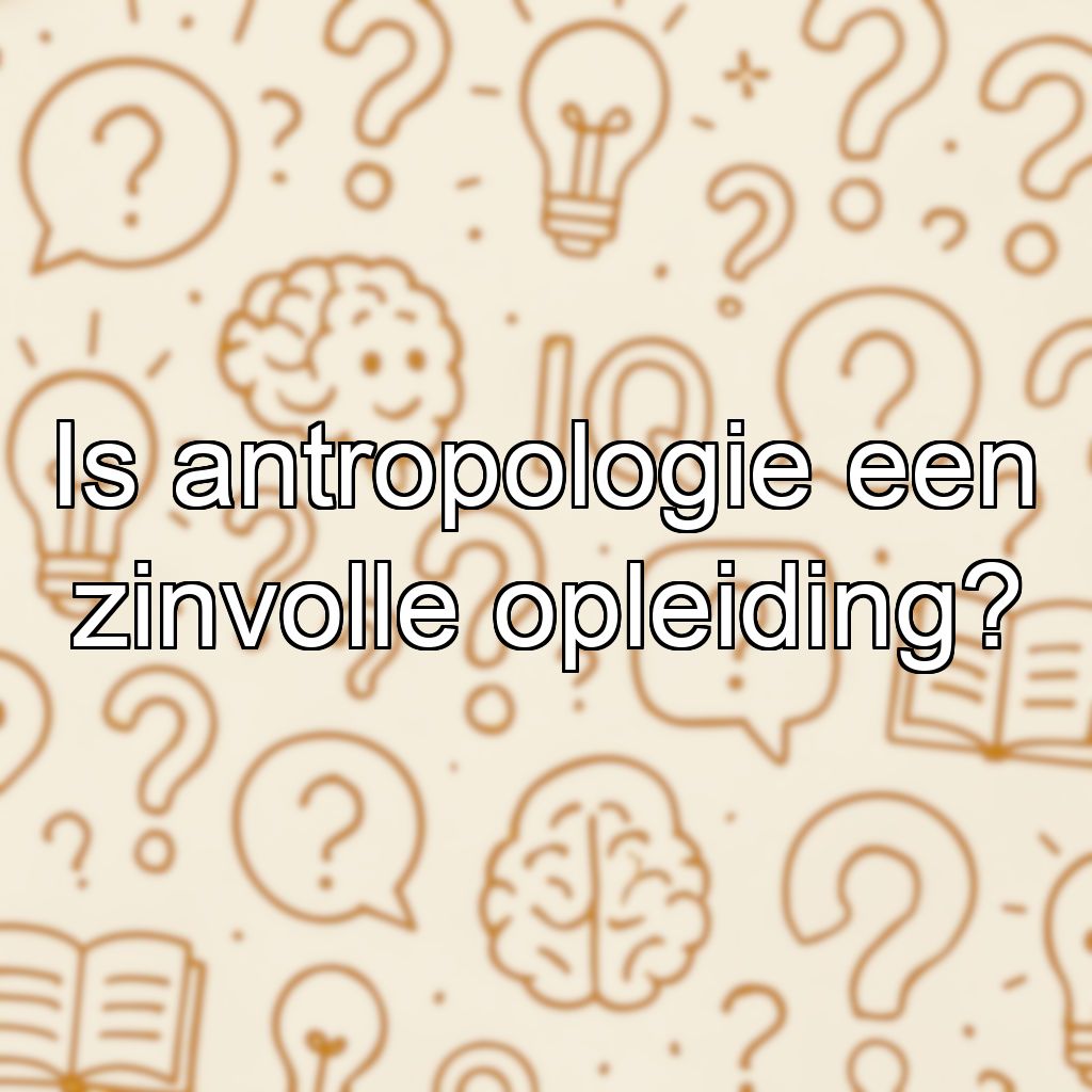 Is antropologie een zinvolle opleiding?