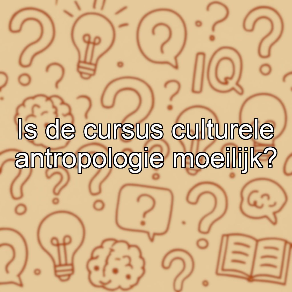 Is de cursus culturele antropologie moeilijk?