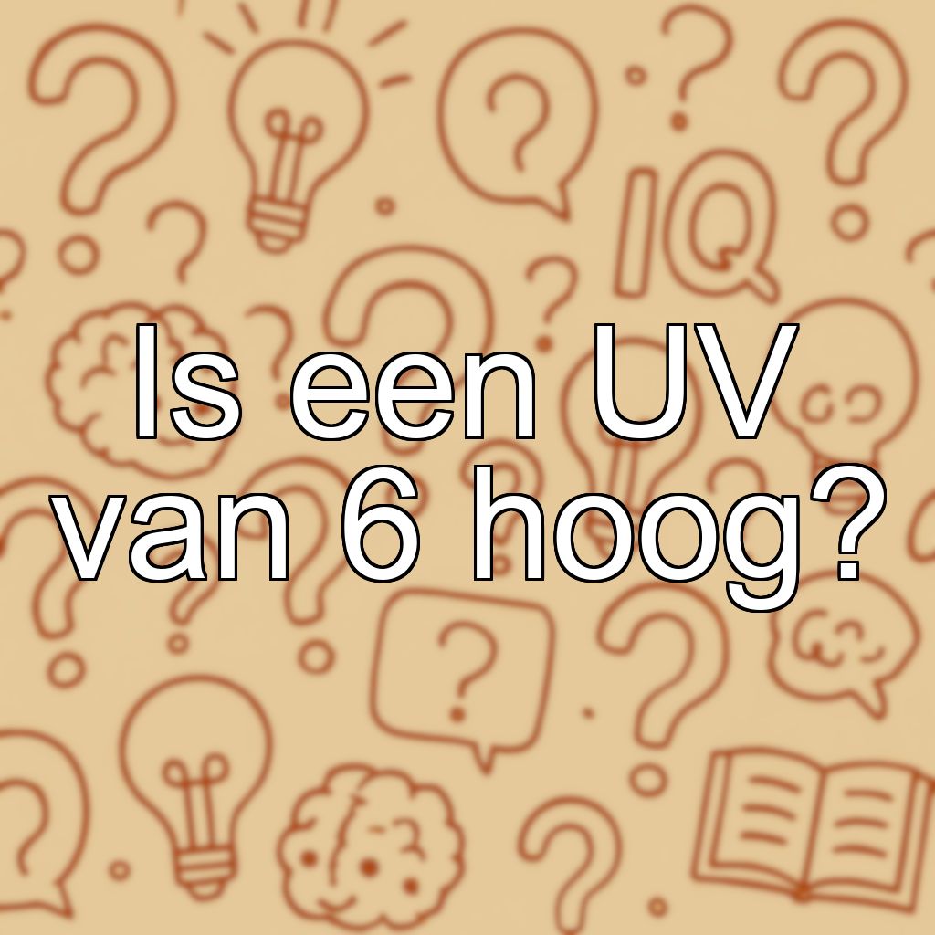 Is een UV van 6 hoog?