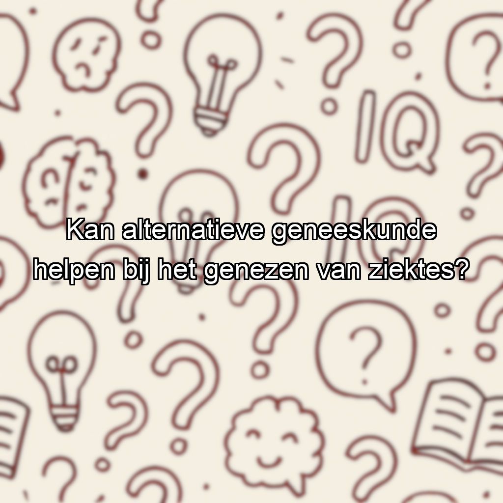 Kan alternatieve geneeskunde helpen bij het genezen van ziektes?