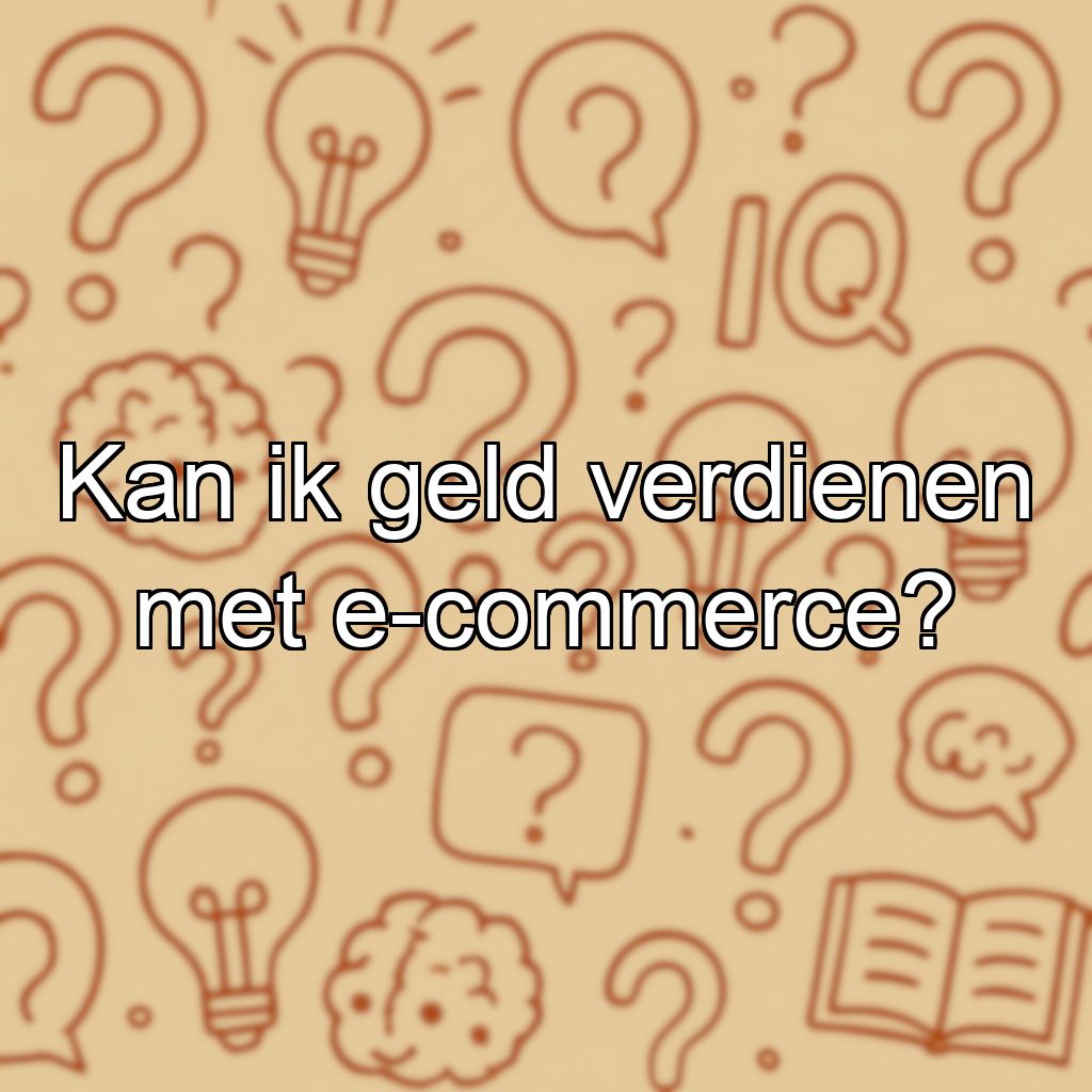 Kan ik geld verdienen met e-commerce?