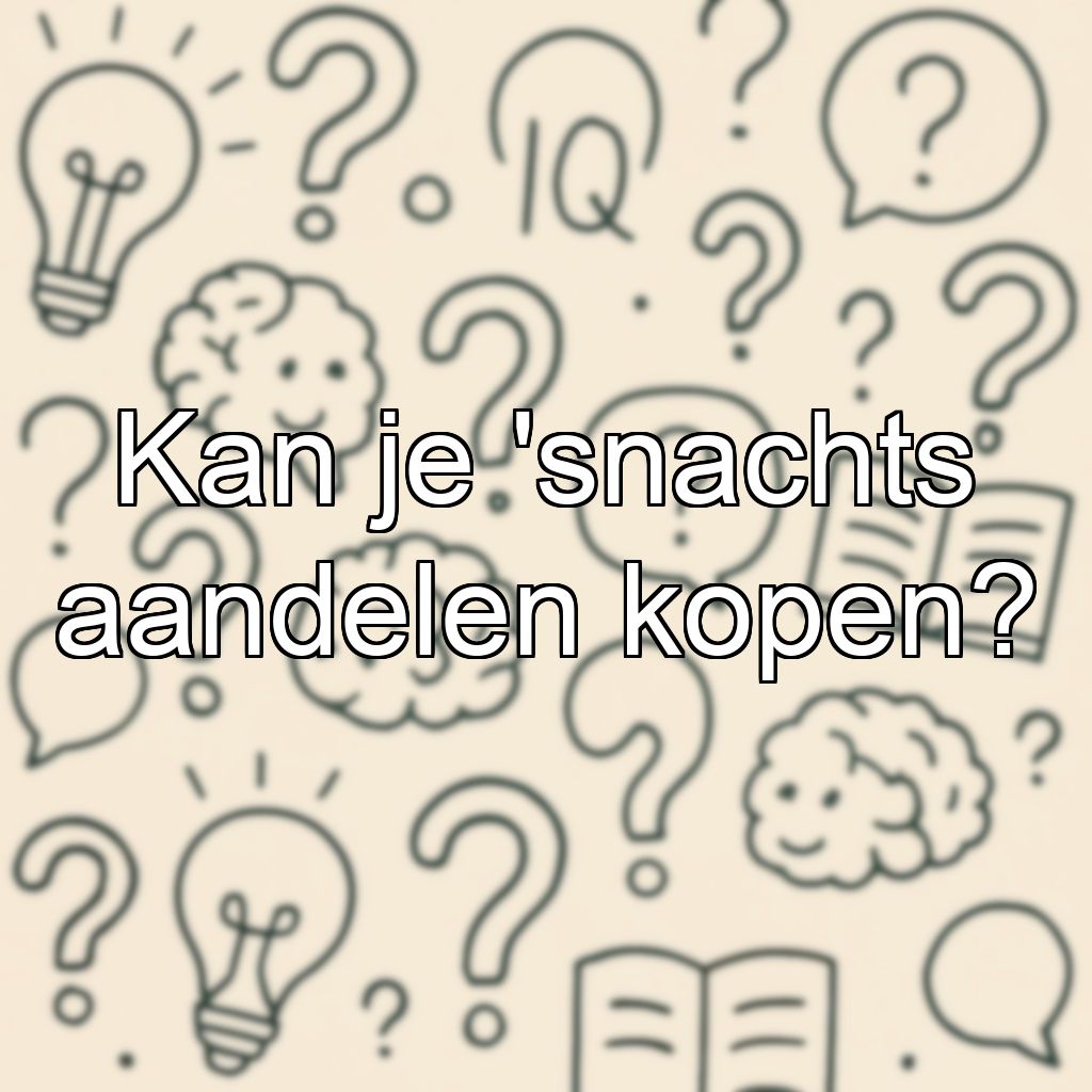 Kan je 'snachts aandelen kopen?
