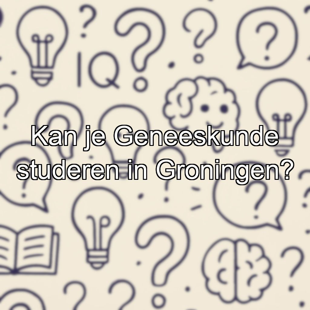 Kan je Geneeskunde studeren in Groningen?