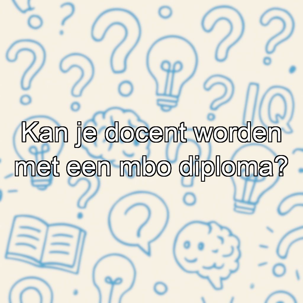 Kan je docent worden met een mbo diploma?