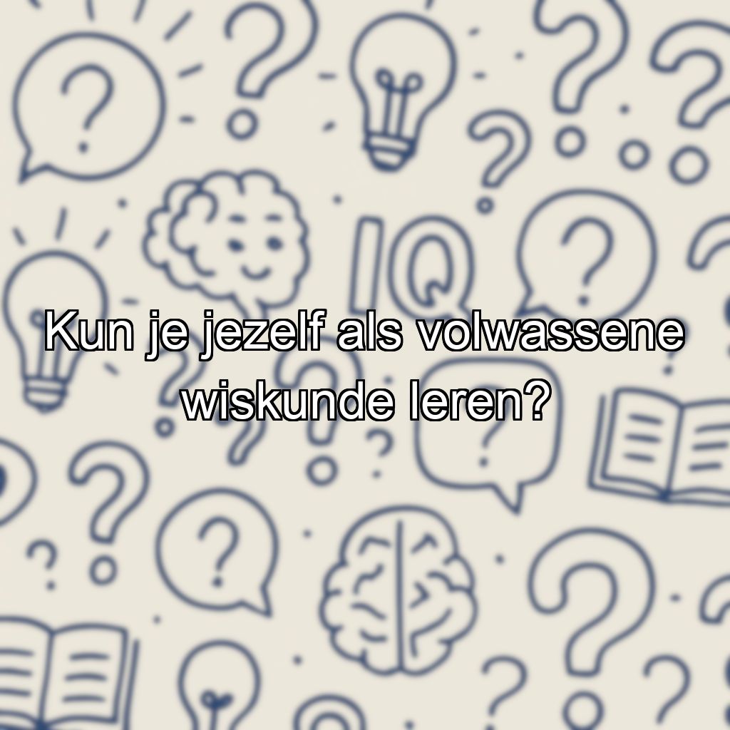 Kun je jezelf als volwassene wiskunde leren?