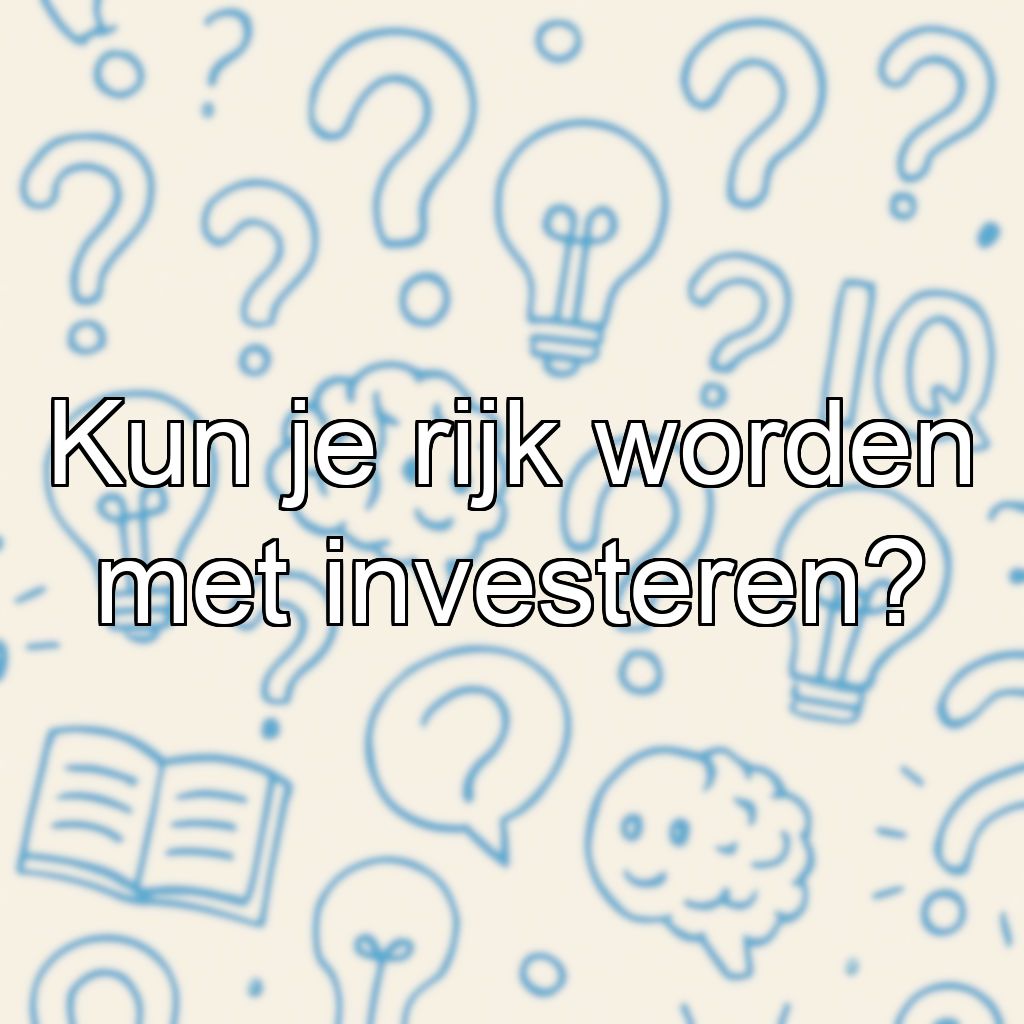 Kun je rijk worden met investeren?