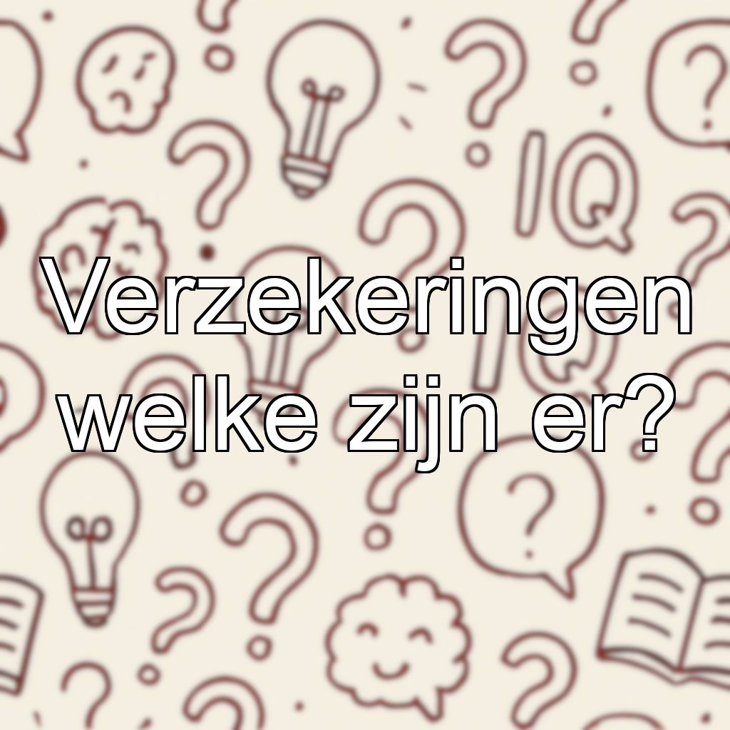 Verzekeringen welke zijn er?