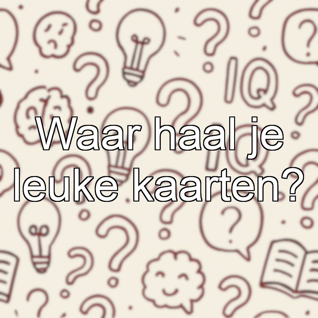 Waar haal je leuke kaarten?