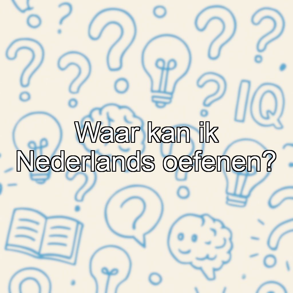 Waar kan ik Nederlands oefenen?