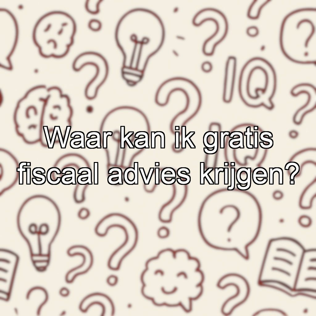 Waar kan ik gratis fiscaal advies krijgen?