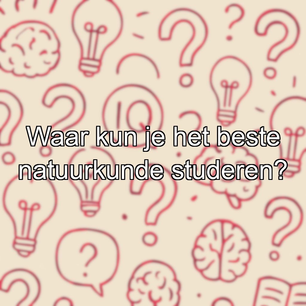 Waar kun je het beste natuurkunde studeren?