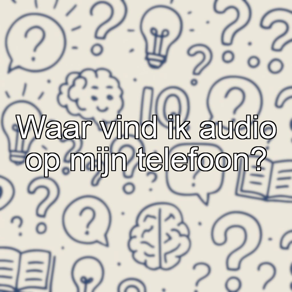 Waar vind ik audio op mijn telefoon?