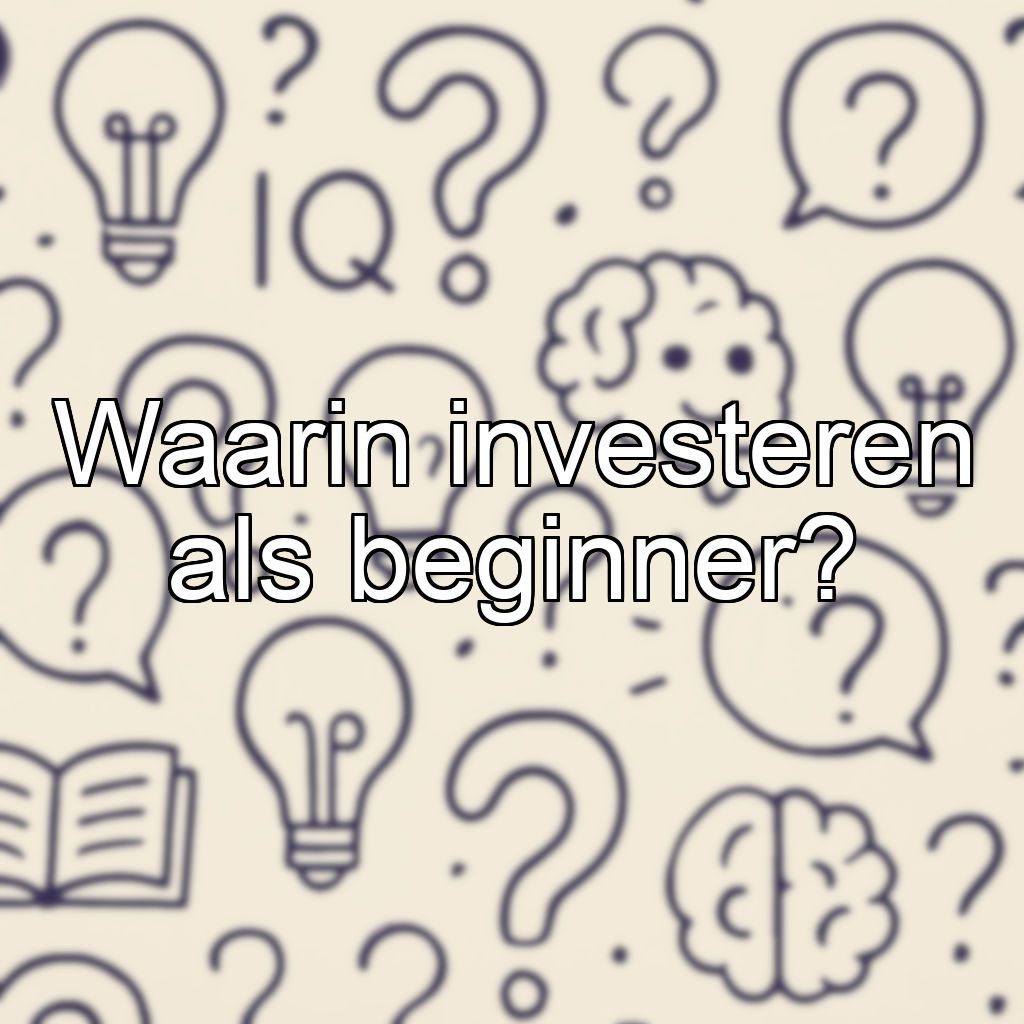 Waarin investeren als beginner?
