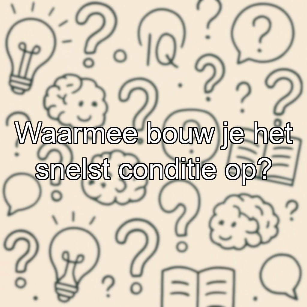 Waarmee bouw je het snelst conditie op?