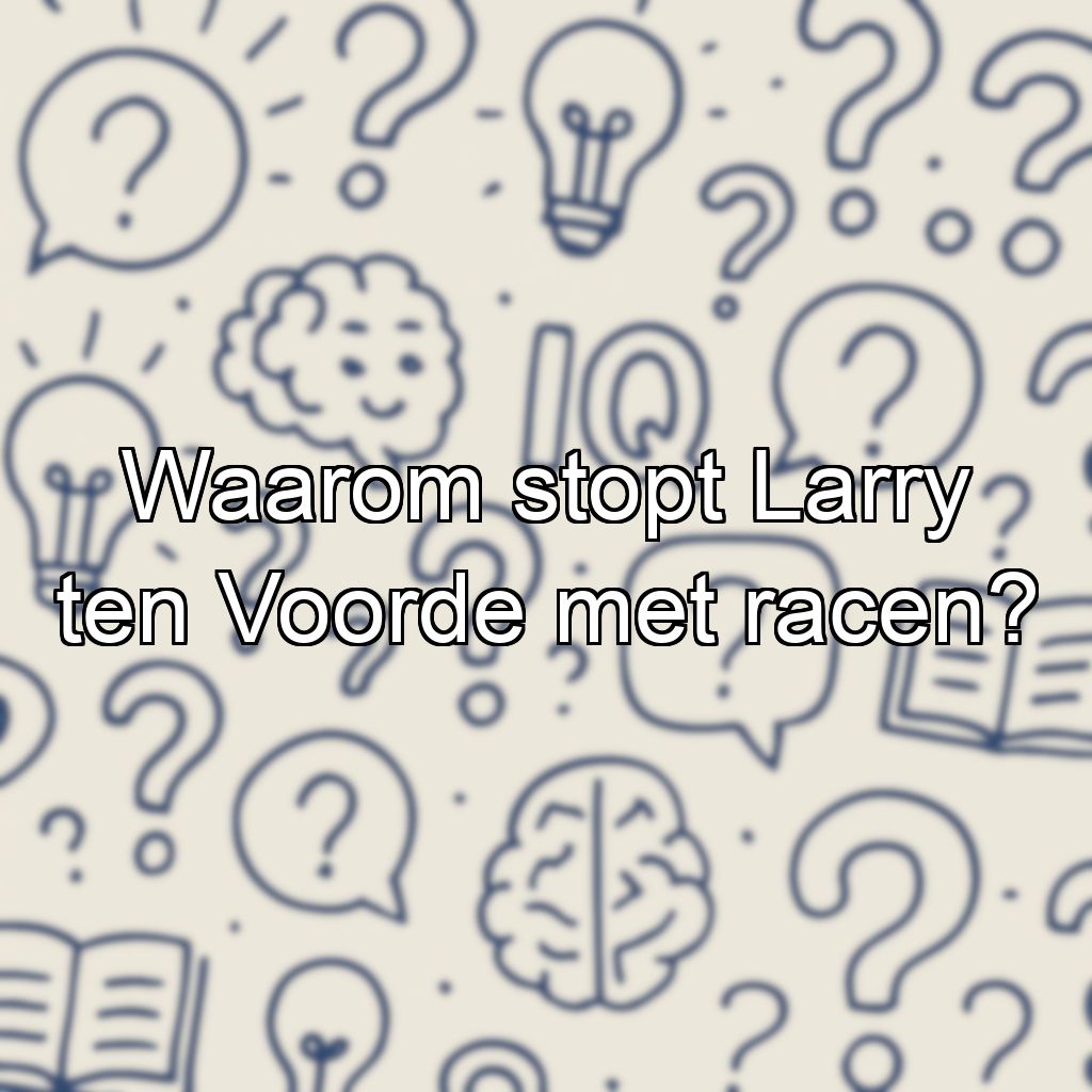 Waarom stopt Larry ten Voorde met racen?