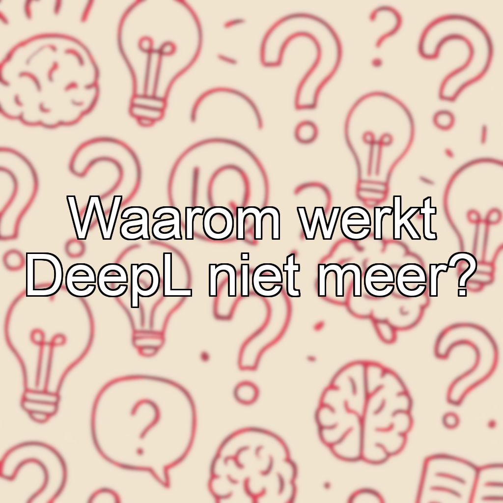 Waarom werkt DeepL niet meer?