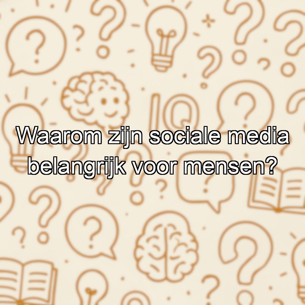 Waarom zijn sociale media belangrijk voor mensen?