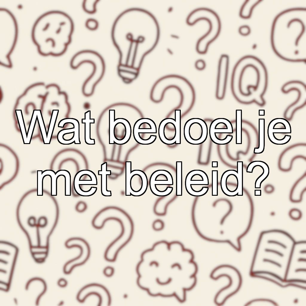 Wat bedoel je met beleid?