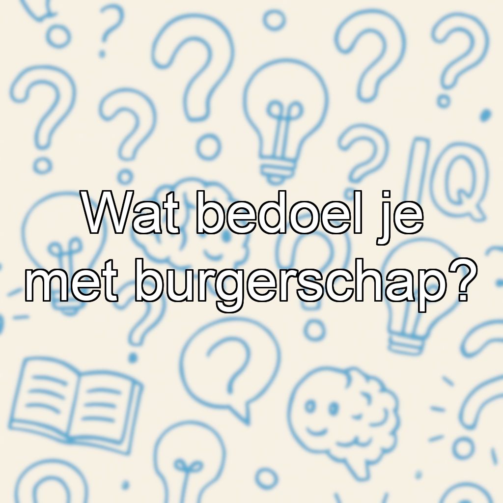 Wat bedoel je met burgerschap?