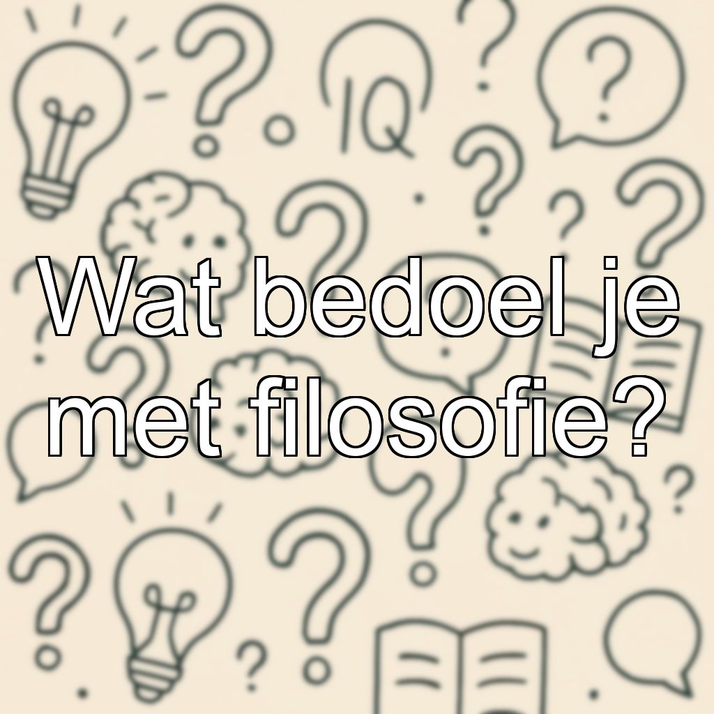 Wat bedoel je met filosofie?