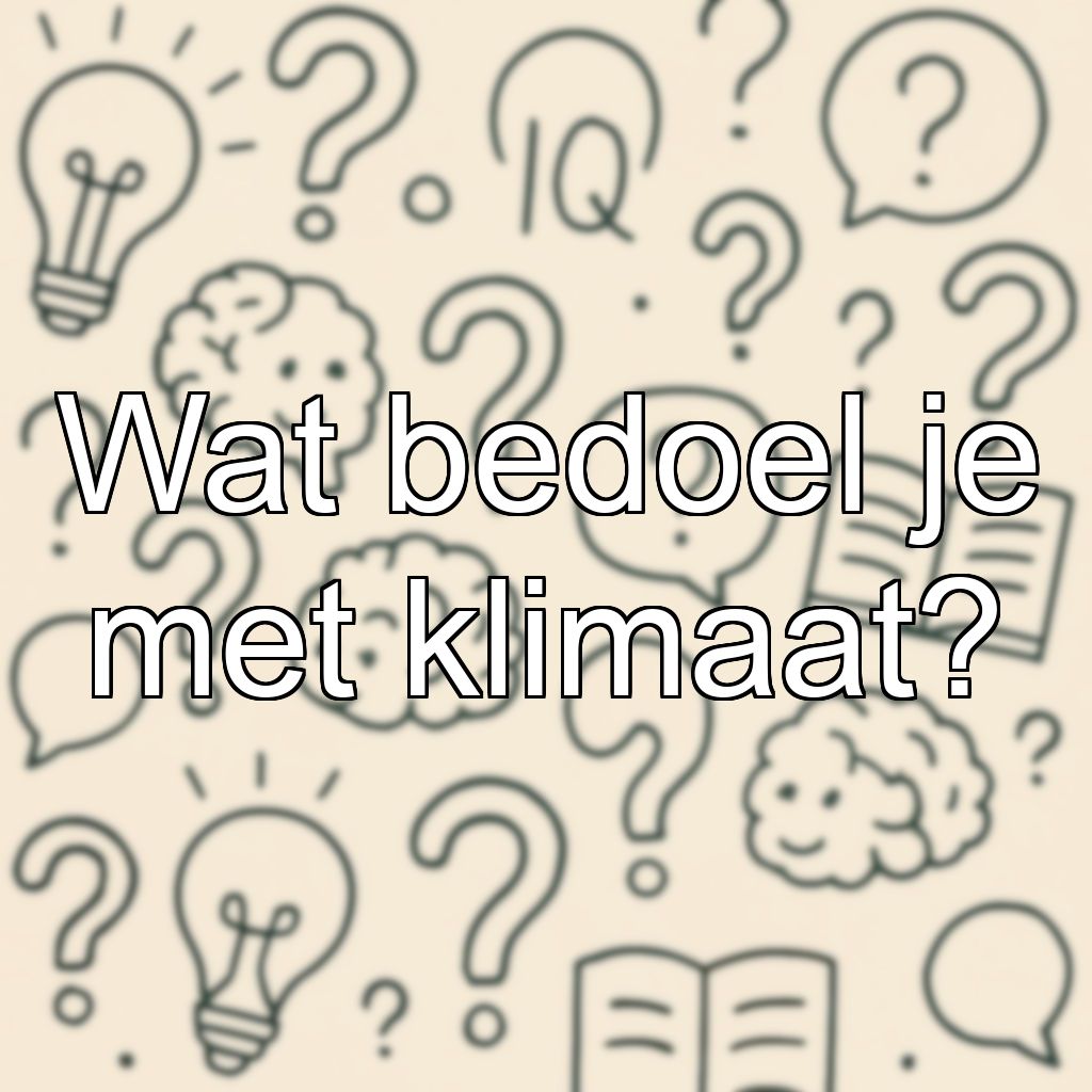 Wat bedoel je met klimaat?
