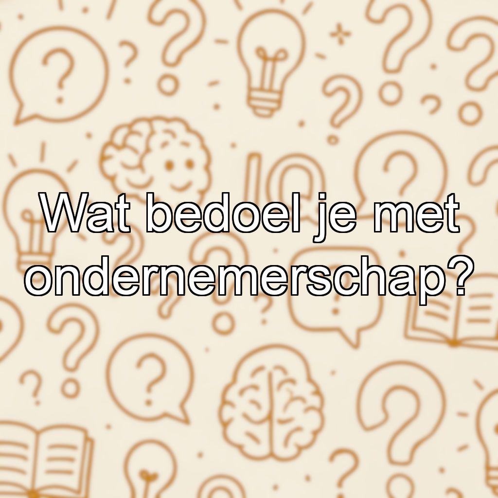 Wat bedoel je met ondernemerschap?