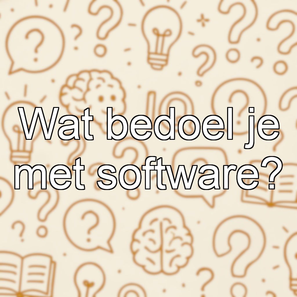 Wat bedoel je met software?