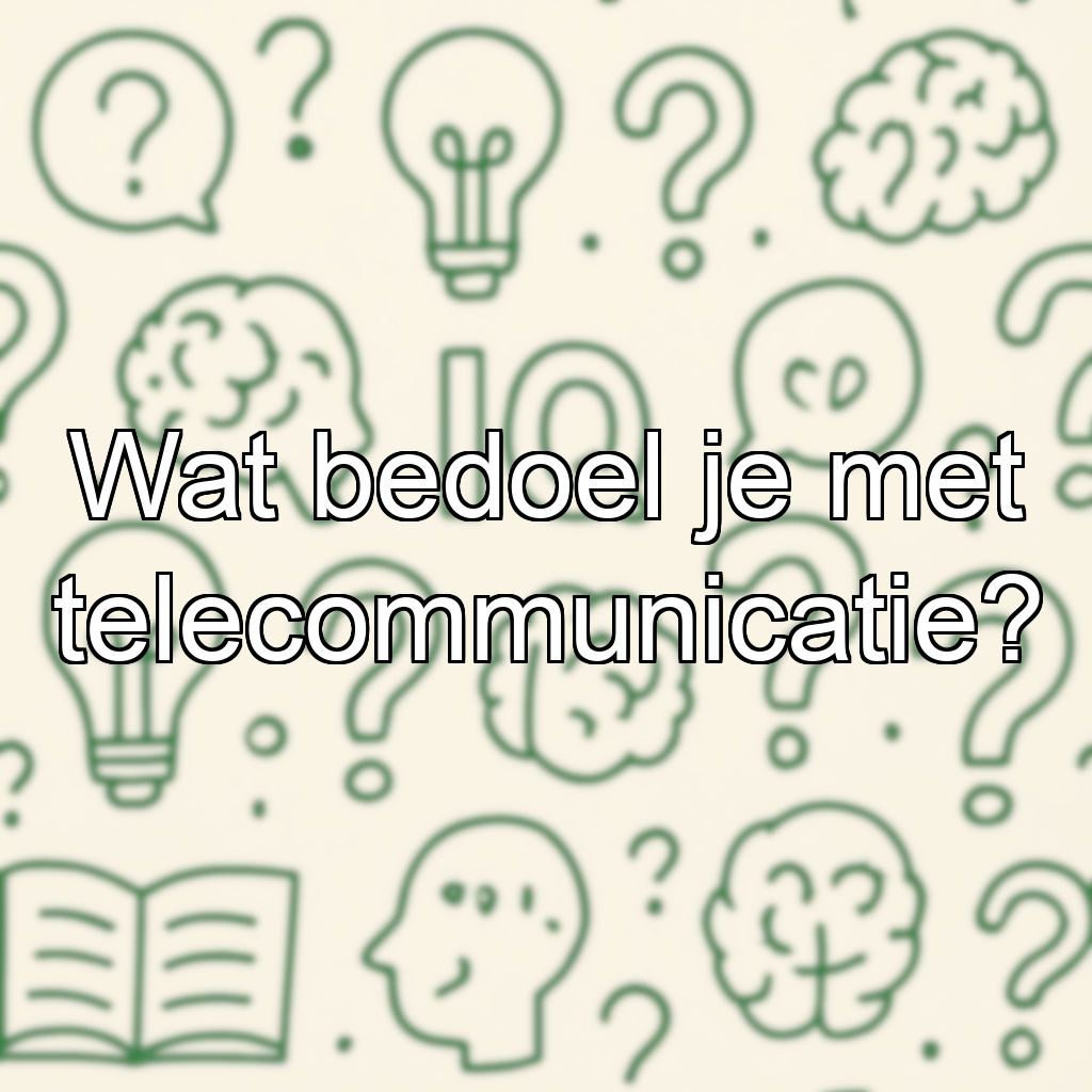 Wat bedoel je met telecommunicatie?