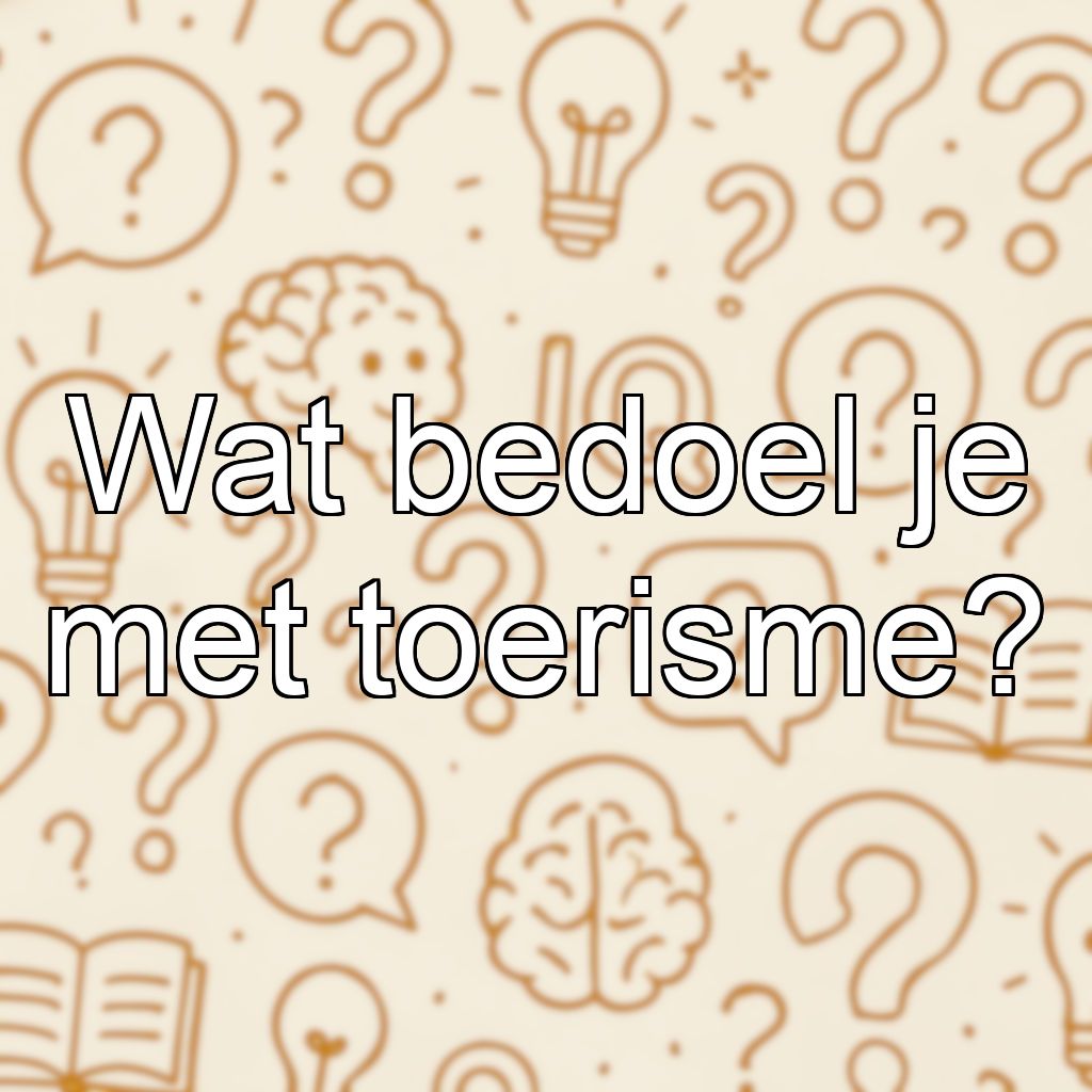 Wat bedoel je met toerisme?