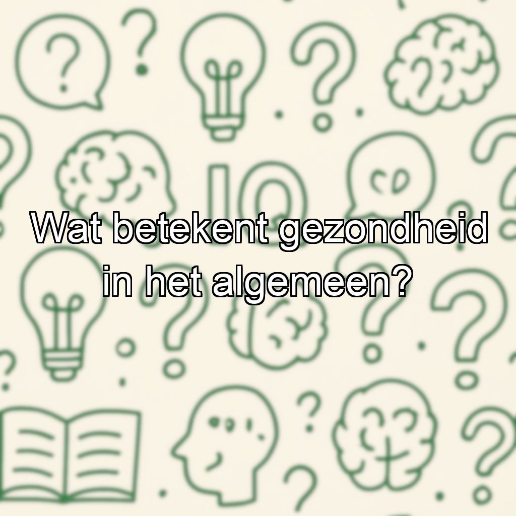 Wat betekent gezondheid in het algemeen?