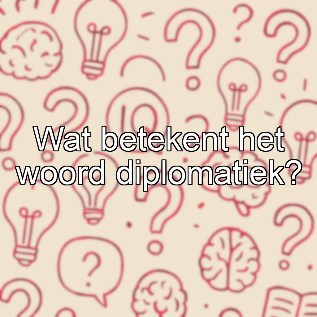 Wat betekent het woord diplomatiek?
