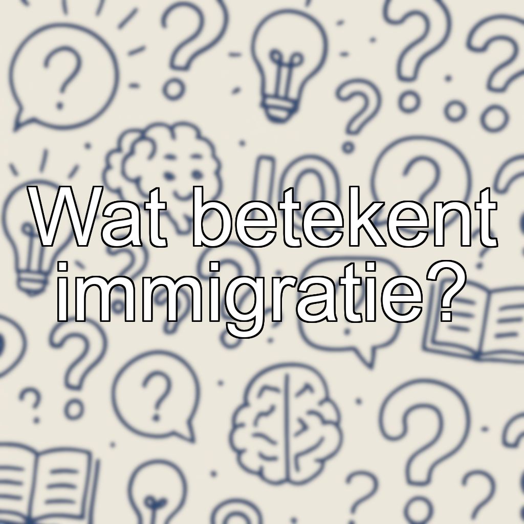 Wat betekent immigratie?