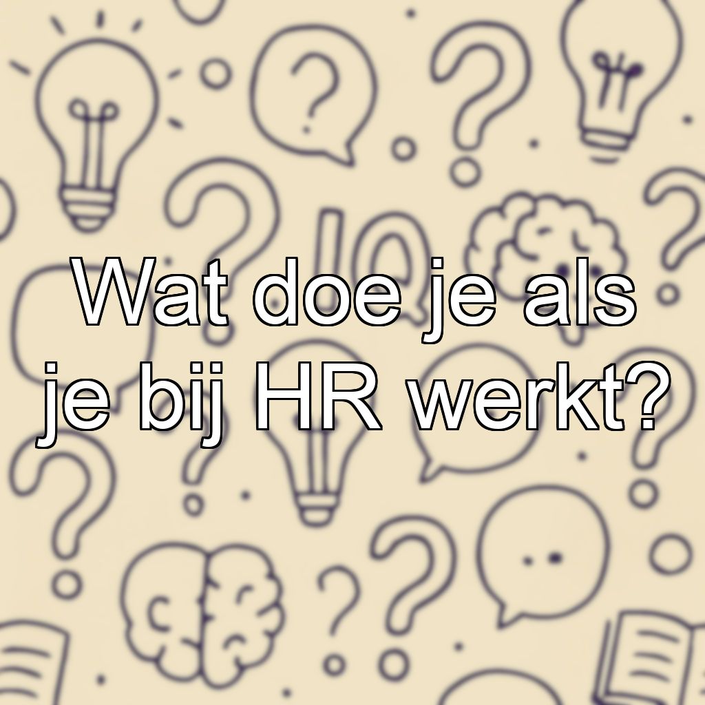 Wat doe je als je bij HR werkt?