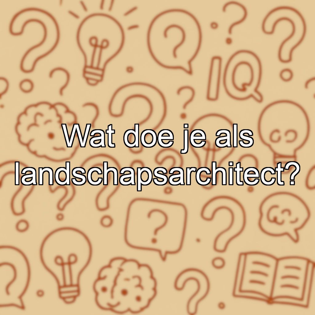Wat doe je als landschapsarchitect?