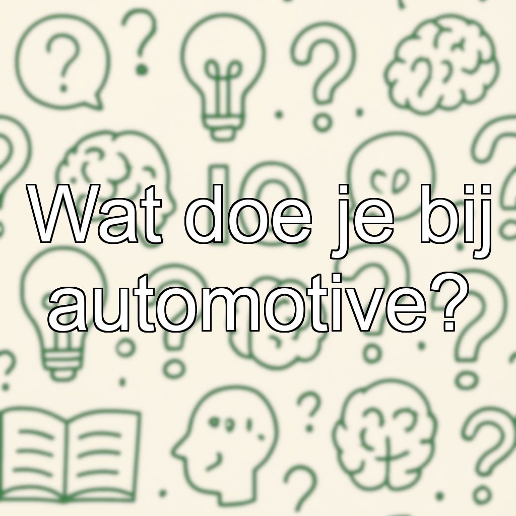 Wat doe je bij automotive?