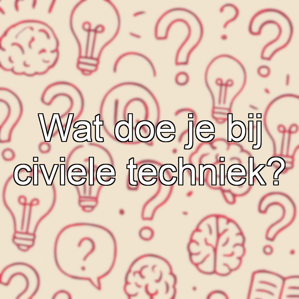 Wat doe je bij civiele techniek?