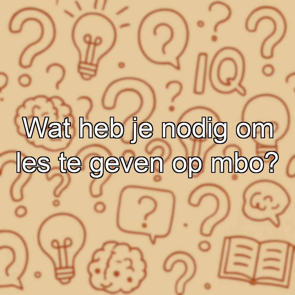 Wat heb je nodig om les te geven op mbo?