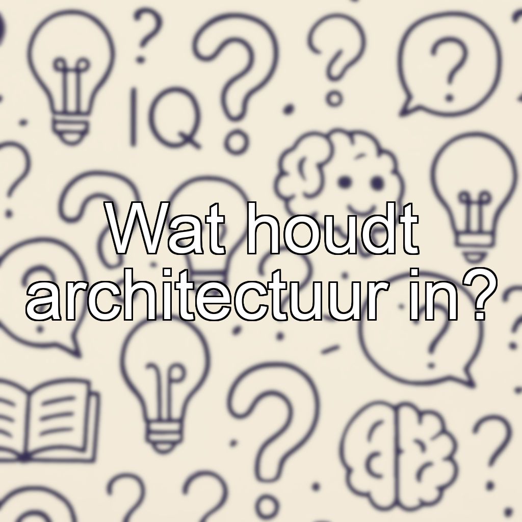 Wat houdt architectuur in?